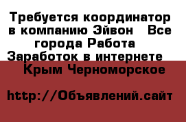 Требуется координатор в компанию Эйвон - Все города Работа » Заработок в интернете   . Крым,Черноморское